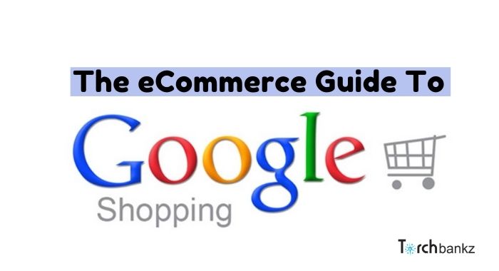 Definitive eCommerce Guide To Google Shopping In 2022