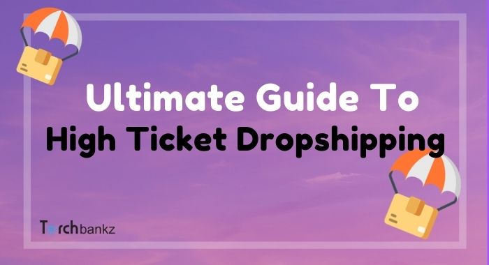 High Ticket Dropshipping [The Ultimate Guide For 2022]