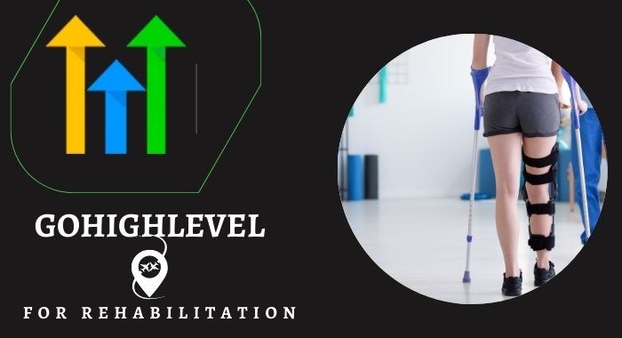 GoHighLevel For Rehabilitation: (Guide & Free Template)